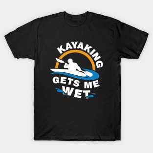 Kayaking Gets Me Wet T-Shirt